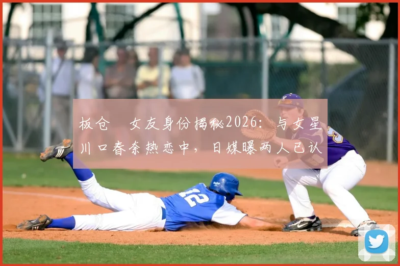 板仓滉女友身份揭秘2026:与女星川口春奈热恋中,日媒曝两人已认真交往并计划结婚