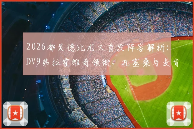 2026都灵德比尤文首发阵容解析：DV9弗拉霍维奇领衔，孔塞桑与麦肯尼先发看点及历史战绩回顾