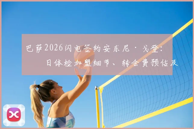 巴萨2026闪电签约安东尼·戈登:明日体检加盟细节、转会费预估及新赛季前景深度解析