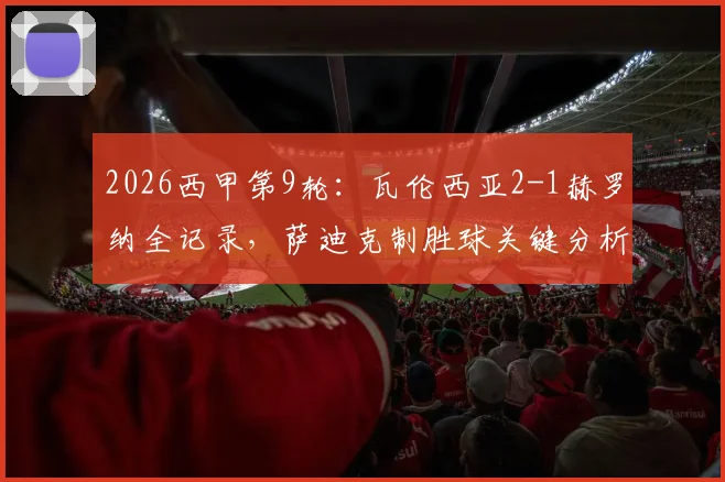 2026西甲第9轮：瓦伦西亚2-1赫罗纳全记录，萨迪克制胜球关键分析